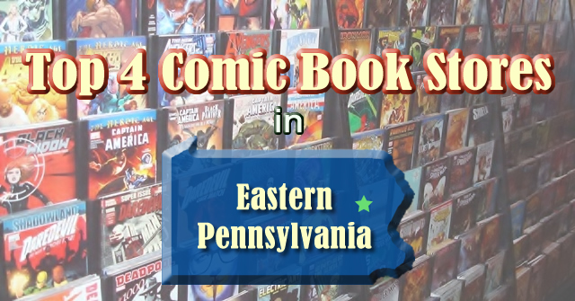 Top 4 Comic Book Stores in Eastern PA